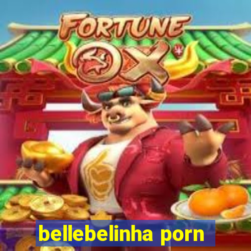 bellebelinha porn